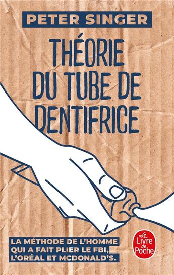 Couverture du livre « Théorie du tube de dentifrice ; la méthode de l'homme qui a fait plier le FBI, L'Oréal et McDonalds » de Peter Singer aux éditions Le Livre De Poche