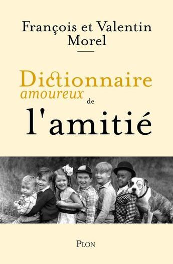 Couverture du livre « Dictionnaire amoureux de l'amitié » de Francois Morel et Valentin Morel aux éditions Plon