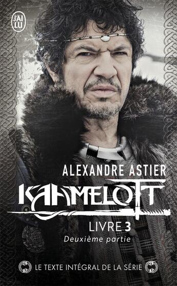 Couverture du livre « Kaamelott t.3 : deuxième partie » de Alexandre Astier aux éditions J'ai Lu