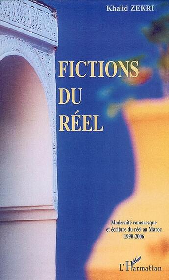 Couverture du livre « Fictions du réel ; modernité romanesque et écriture du réel au maroc 1990-2006 » de Khalid Zerki aux éditions L'harmattan