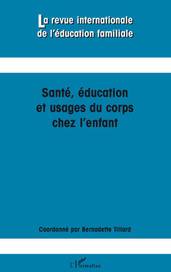 Couverture du livre « REVUE INTERNATIONALE DE L'EDUCATION FAMILIALE n.24 : santé, éducation et usages du corps chez l'enfant » de Bernadette Tillard aux éditions L'harmattan