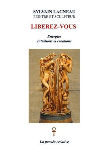 Couverture du livre « Libérez-vous : énergies intuitions et créations » de Sylvain Lagneau aux éditions Books On Demand