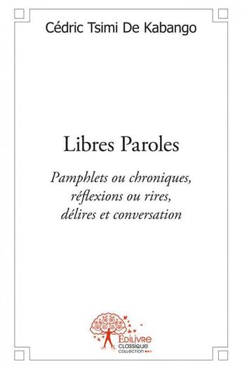 Couverture du livre « Libres paroles - pamphlets ou chroniques ; reflexions ou rires ; delires et conversation » de Tsimi De Kabango C. aux éditions Edilivre