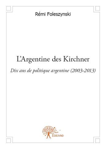 Couverture du livre « L'Argentine des Kirchner » de Remi Foleszynski aux éditions Edilivre