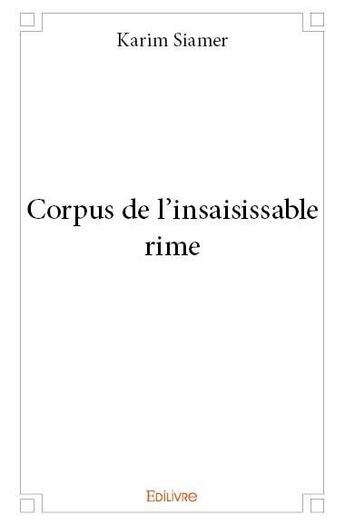 Couverture du livre « Corpus de l'insaisissable rime » de Karim Siamer aux éditions Edilivre