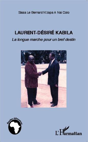 Couverture du livre « Laurent-Désiré Kabila ; la longue marche pour un bref destin » de Le Bernard Sissa N'Zapa A Nai Colo aux éditions L'harmattan