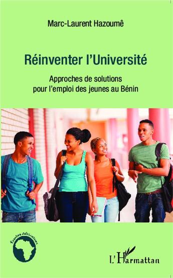 Couverture du livre « Réinventer l'université ; approches de solutions pour l'emploi des jeunes au Bénin » de Marc Laurent Hazoume aux éditions L'harmattan