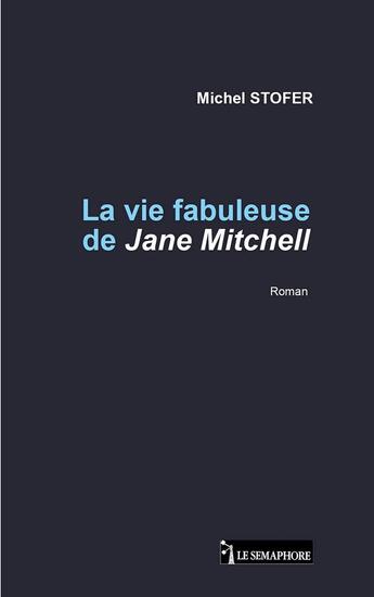 Couverture du livre « La vie fabuleuse de Jane Mitchell » de Michel Stofer aux éditions Le Semaphore