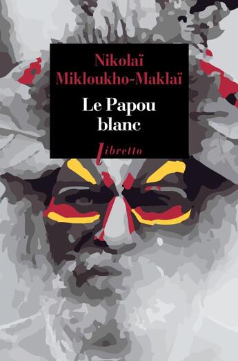 Couverture du livre « Le papou blanc ; naufragé volontaire chez les sauvages de Nouvelle-Guinée - 1871-1883 » de Nikolai Mikloukho-Maklai aux éditions Libretto