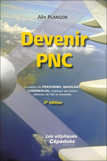 Couverture du livre « Devenir PNC : Le métier de personnel navigant commercial expliqué aux futurs hotesses de l'air et stewards. (3e édition) » de Alix Plangor aux éditions Cepadues