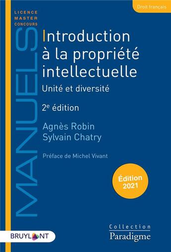 Couverture du livre « Introduction à la propriété intellectuelle ; unité et diversité (édition 2021) » de Sylvain Chatry et Agnes Robin aux éditions Bruylant