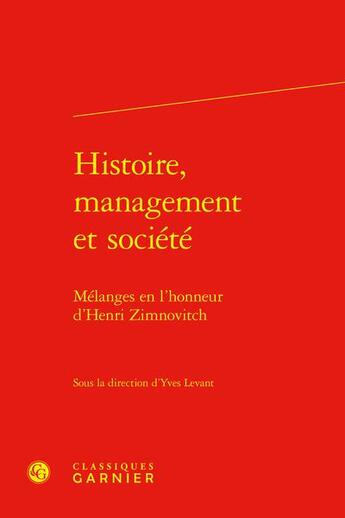 Couverture du livre « Histoire, management et société : mélanges en l'honneur d'Henri Zimnovitch » de Yves Levant et Collectif aux éditions Classiques Garnier