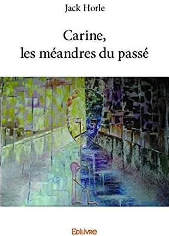 Couverture du livre « Carine, les meandres du passe » de Jack Horle aux éditions Edilivre