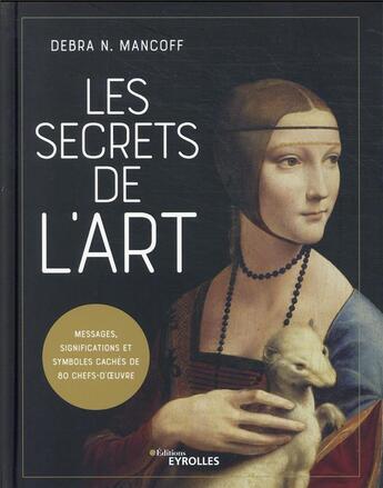 Couverture du livre « Les secrets de l'art : messages, significations et symboles cachés de 80 chefs-d'oeuvre » de Debra N. Mancoff aux éditions Eyrolles