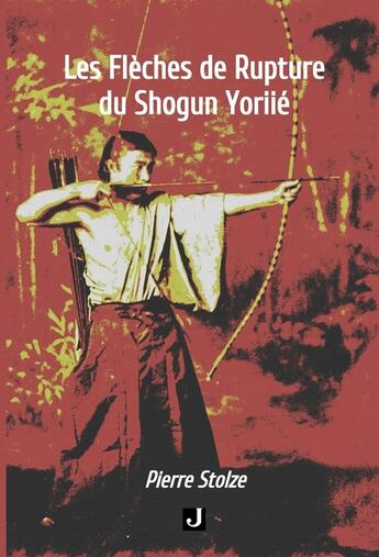 Couverture du livre « LES FLÈCHES DE RUPTURE DU SHOGUN YORIIÉ » de Pierre Stolze aux éditions Jalon