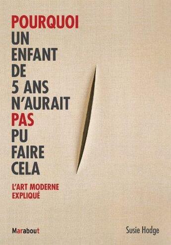 Couverture du livre « Pourquoi un enfant de 5 ans n'aurait pas pu faire cela ; l'art moderne expliqué » de Susie Hodge aux éditions Marabout