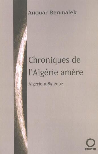 Couverture du livre « Chroniques de l'Algérie amère ; Algérie, 1985-2002 » de Anouar Benmalek aux éditions Pauvert