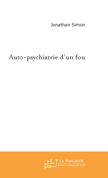 Couverture du livre « Auto-psychiatrie d'un fou » de Jonathan Simon aux éditions Le Manuscrit