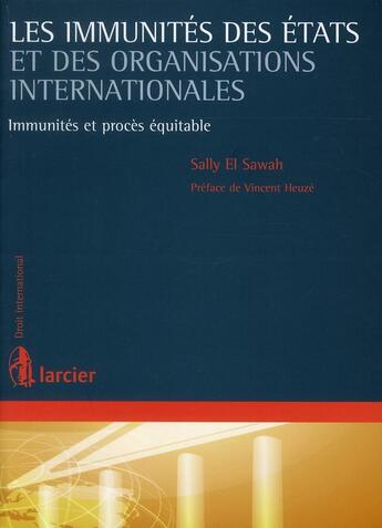 Couverture du livre « Les immunités des états et des organisations internationales ; immunités et procès équitable » de Sally El Sawah aux éditions Larcier