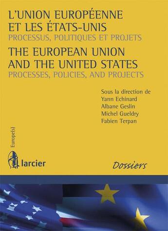 Couverture du livre « L'Union européenne et les Etats-Unis ; processus, politiques et projets » de Yann Echinard et Albane Geslin et Michel Gueldry et Fabien Terpan aux éditions Larcier