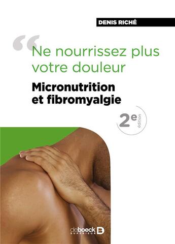 Couverture du livre « Micronutrition et fibromyalgie ; ne nourrissez pas votre douleur (2e édition) » de Denis Riche aux éditions De Boeck Superieur