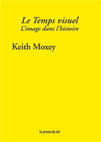 Couverture du livre « Le temps visuel ; l'image dans l'histoire » de Keith Moxey aux éditions Les Presses Du Reel