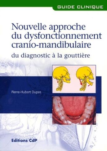 Couverture du livre « Nouvelle approche du dysfonctionnement cranio-mandibulaire ; du diagnostic à la gouttière » de Pierre-Hubert Dupas aux éditions Cahiers De Protheses