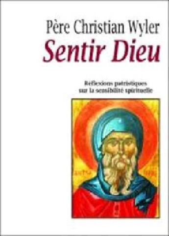 Couverture du livre « Sentir Dieu ; réflexions patristiques sur la sensibilité spirituelle » de Christian Wyler aux éditions Benedictines