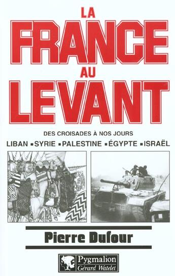 Couverture du livre « La France au Levant : des croisades à nos jours : Liban, Syrie, Palestine, Egypte, Israël » de Pierre Dufour aux éditions Pygmalion