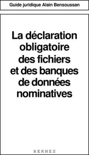 Couverture du livre « La declaration obligatoire des fichiers et des banques de donnees nominatives (guide juridique) » de Alain Bensoussan-Avo aux éditions Hermes Science Publications