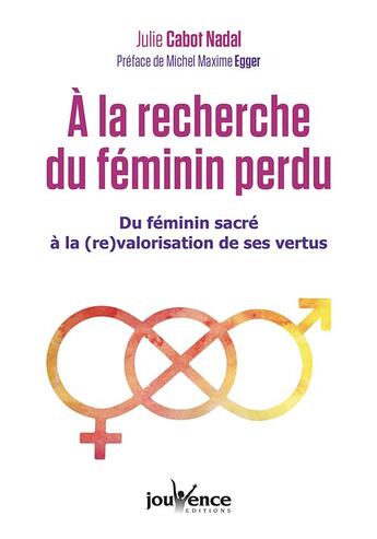 Couverture du livre « À la recherche du féminin perdu ; du féminin sacré à la (re)valorisation de ses vertus » de Julie Cabot Nadal aux éditions Jouvence