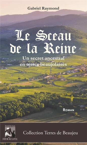 Couverture du livre « Le Sceau de la Reine : Un secret ancestral en terres beaujolaises » de Raymond Gabriel aux éditions Heraclite