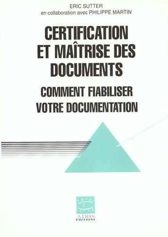 Couverture du livre « Certification Et Maitrise Des Documents Comment Fiabiliser Votre Documentation Coll Si Serie Recherc » de Eric Sutter aux éditions Adbs