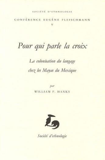 Couverture du livre « Pour qui parle la croix ; la colonisation du langage chez les Mayas du Mexique » de William F. Hanks aux éditions Societe D'ethnologie