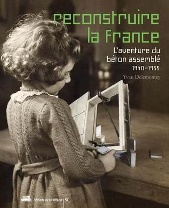 Couverture du livre « Reconstruire la France ; l'aventure du béton assemblé, 1940-1955 » de Yvan Delemontey aux éditions La Villette