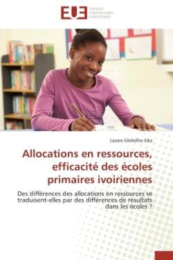 Couverture du livre « Allocations en ressources, efficacite des ecoles primaires ivoiriennes - des differences des allocat » de Sika Lazare Glebelho aux éditions Editions Universitaires Europeennes