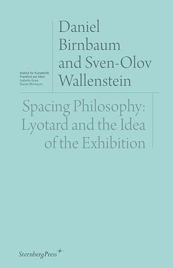 Couverture du livre « Spacing philosophy ; Lyotard and the idea of the exhibition » de Daniel Birnbaum et Sven-Olov Wallenstein aux éditions Sternberg Press