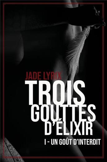 Couverture du livre « Trois gouttes d'élixir t.1 ; un goût d'interdit » de Jade Lyrix aux éditions Kobo By Fnac