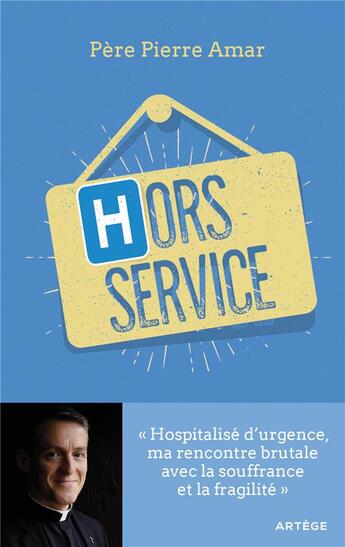 Couverture du livre « Hors service ; hospitalisé d'urgence, ma rencontre brutale avec la souffrance et la fragilité » de Pierre Amar aux éditions Artege