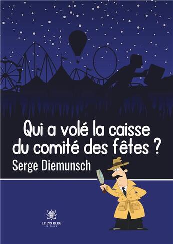 Couverture du livre « Qui a volé la caisse du comité des fêtes ? » de Serge Diemunsch aux éditions Le Lys Bleu