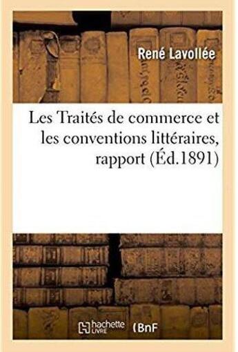 Couverture du livre « Les Traités de commerce et les conventions littéraires, rapport : Syndicat de la propriété littéraire et artistique, séance de janvier 1891 » de Lavollee Rene aux éditions Hachette Bnf