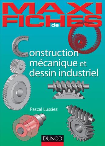 Couverture du livre « Maxi fiches ; construction mécanique et de dessin industriel en 44 fiches » de Pascal Lussiez aux éditions Dunod