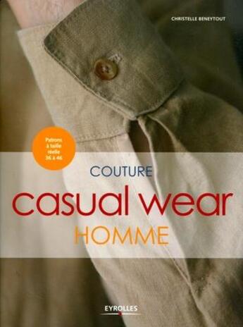 Couverture du livre « Couture casual wear homme » de Christelle Beneytout et Fanny Darruau-Gaymelot aux éditions Eyrolles