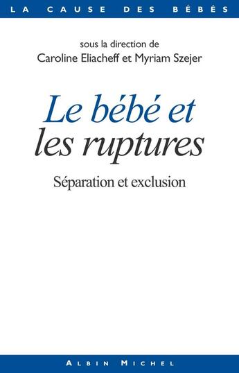 Couverture du livre « Le bébé et les ruptures ; séparation et exclusion » de Caroline Eliacheff et Myriam Szejer aux éditions Albin Michel