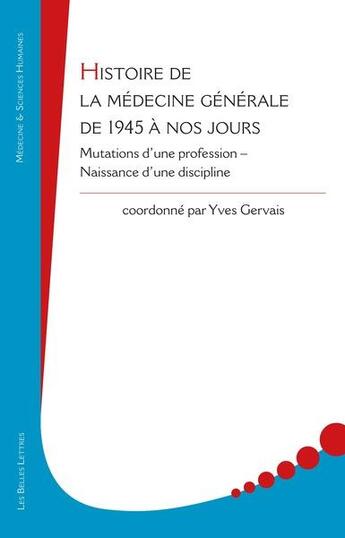 Couverture du livre « Histoire de la médecine générale, de 1945 à nos jours : mutations d'une profession, naissance d'une discipline » de Yves Gervais aux éditions Belles Lettres