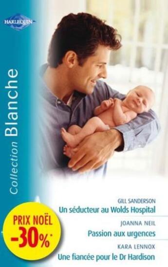 Couverture du livre « Un séducteur au Wolds hospital ; passion aux urgences ; une fiancée pour le Dr Hardison » de Kara Lennox et Gil Sanderson et Joanna Neil aux éditions Harlequin