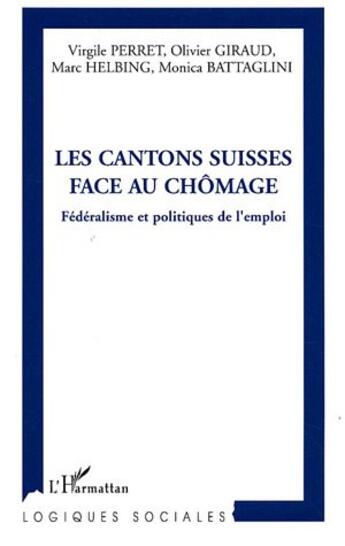 Couverture du livre « Les cantons suisses face au chômage ; fédéralisme et politiques de l'emploi » de Olivier Giraud et Virgile Perret et Marc Helbing et Monica Battaglini aux éditions L'harmattan