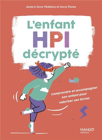 Couverture du livre « L'enfant HPI décrypté : Comprendre et accompagner son enfant pour valoriser ses forces » de Marie Bretin et Anca Florea et Jessica Save-Pedebos aux éditions Mango