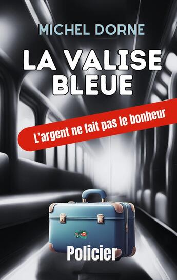 Couverture du livre « La valise bleue : L'argent ne fait pas le bonheur » de Michel Dorne aux éditions Books On Demand