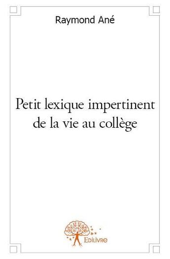 Couverture du livre « Petit lexique impertinent de la vie au collège » de Raymond Ane aux éditions Edilivre